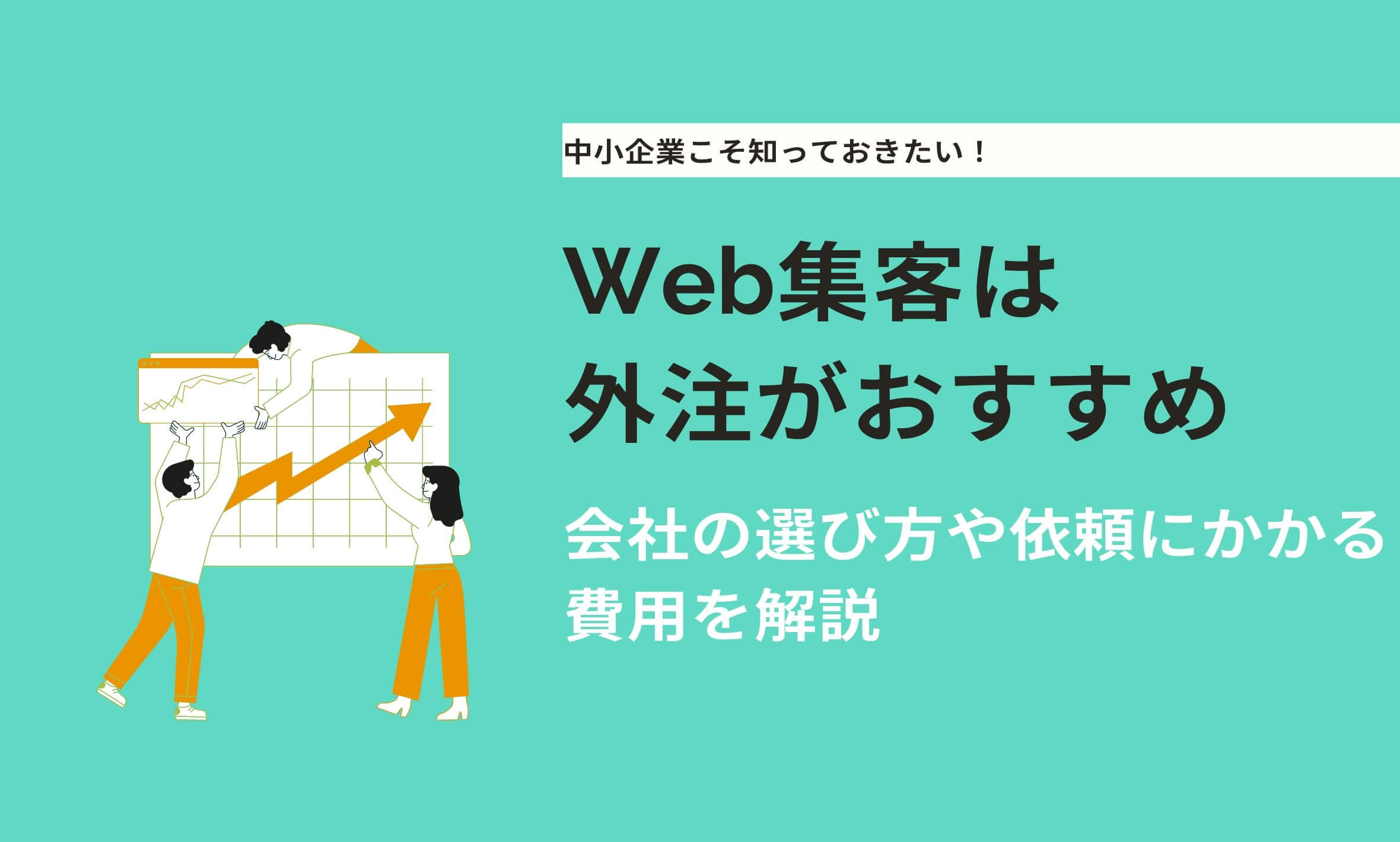 Web集客は外注がおすすめ！会社の選び方や依頼にかかる費用を解説