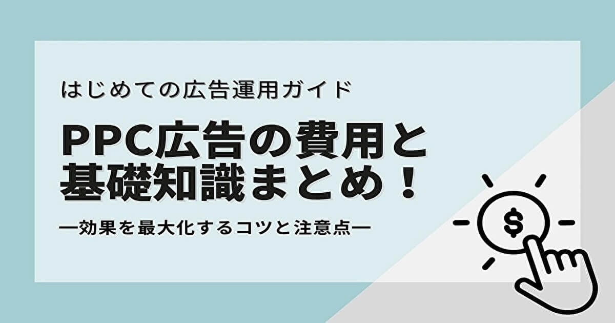 【初心者向け】PPC広告の費用と基礎知識まとめ！効果を最大化するコツと注意点